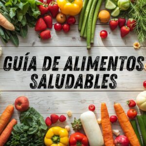 Guía de Alimentos Saludables: Como comprar, cocinar y elegir mejor.